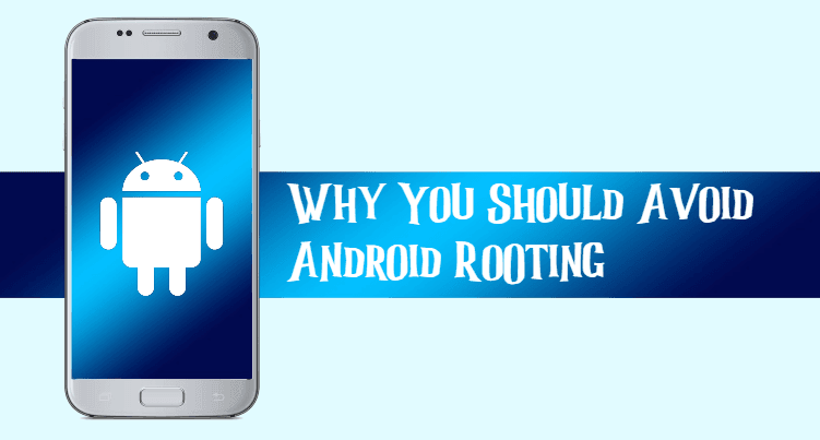 Why avoid Android rooting