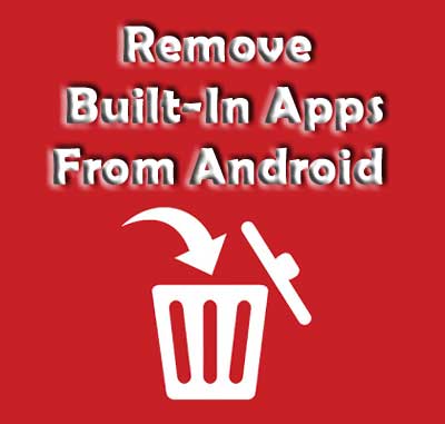 Uninstall Built-in apps from Android