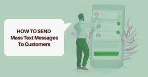 How to Send Mass Text Messages to Your Customers Easily?